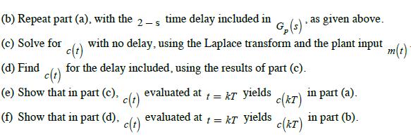 (b) Repeat part (a), with the time delay included in G (s) with no delay, using the Laplace transform and the