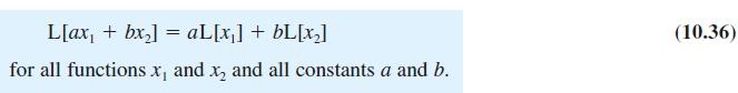 L[ax + bx] = aL[x] + bL[x] for all functions x, and x and all constants a and b. (10.36)