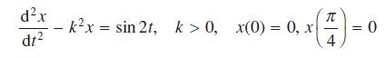 dx dt IC - kx = sin 2t, k> 0, x(0) = 0, x 4 = 0