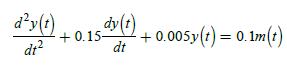 dy(t) dt 15 dy(t) + 0.005 y(t) = 0.1m(t) dt +0.15-