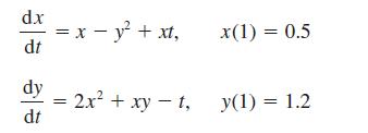 dx dt dy dt = x  y + xt, = 2x + xy - t, x(1) = 0.5 y(1) = 1.2