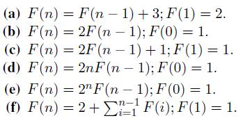 (a) F(n) = F(n-1) +3; F(1) = 2. (b) F(n) = 2F (n - 1); F(0) = 1. (c) F(n) = 2F (n-1)+1; F(1) = 1. (d) F(n) =