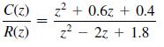 C(z) R(z) z+0.6z+ 0.4 2 - 2z + 1.8