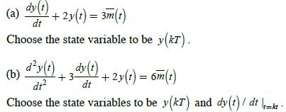 (a) dy(t) + 2y(t) = 3m(t) dt Choose the state variable to be y(KT). (b) dy(t) + 3y(t) + 2y(t) = 6m(t) dt