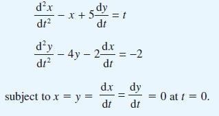 dx dt dy dt - 5dy = t dt x+ 5 dy - 4y - 2dx = -2 dt subject to x=y= dx dt dy dt = 0 at t = 0.