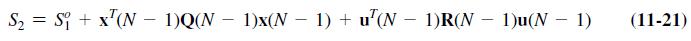 S = Si + x(N-1)Q(N-1)x(N  1) + u(N  1)R(N  1)u(N  1) - (11-21)