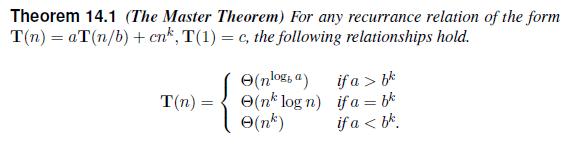 Theorem 14.1 (The Master Theorem) For any recurrance relation of the form T(n)=aT(n/b) + cnk, T(1)=c, the