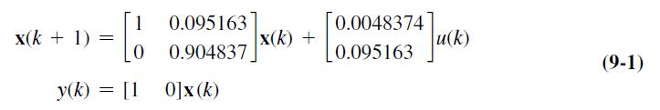 x(k + 1) y(k) = = 1 0 [1 0.095163 0.904837 0]x (k) x(k) + 0.0048374 0.095163 u(k) (9-1)