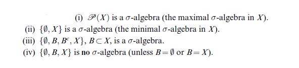 (i) P(X) is a o-algebra (the maximal o-algebra in X). (ii) {0, X) is a o-algebra (the minimal o-algebra in