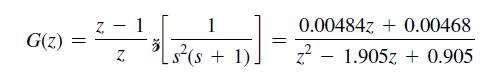 G(z.) N N 1 [s (s + 1)] = 0.00484Z+0.00468 z1.905z + 0.905