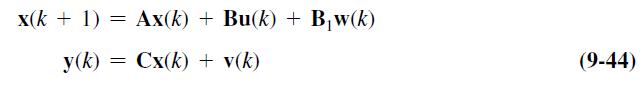 x(k+ 1) = Ax(k) + Bu(k) + Bw(k) y(k): Cx(k) + v(k) = (9-44)