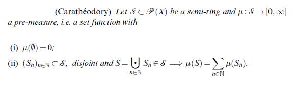 (Carathodory) Let SCP(X) be a semi-ring and u: S [0, ] a pre-measure, i.e. a set function with (i) (0)=0;