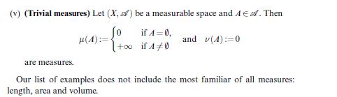 (v) (Trivial measures) Let (X,) be a measurable space and A . Then Jo if A = 0, +o if 40 are measures. (4):=