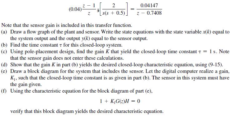 (0.04)- 2 s(s+ 0.5)] = 0.04147 z - 0.7408 Note that the sensor gain is included in this transfer function.