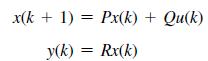 x(k + 1) = Px(k) + Qu(k) y(k) = Rx(k)
