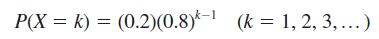 P(X= k) = (0.2)(0.8) (k = 1, 2, 3, ...)