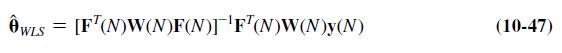 WLS = [FT(N)W(N)F(N)]F(N)W(N)y(N) (10-47)