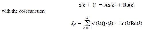with the cost function x(k+ 1) = Ax(k) + Bu(k) JN = = x(k)Qx(k) + u(k)Ru(k) k = 0