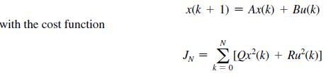 with the cost function x(k+ 1) = Ax(k) + Bu(k) N JN = [Qx(k) + Ru(k)] k=0