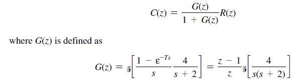 where G(2) is defined as C(z) = G(z) 1 + G(z) -R(z) -Ts G(z) 0 =  [1-8,4] -  - 1 = S s +2  ss 4 +2)