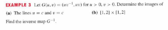 EXAMPLE 3 Let G(u, v) = (uv, uv) for u> 0, v> 0. Determine the images of (b) [1,2] x [1,2] (a) The lines u =