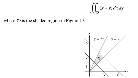 where D is the shaded region in Figure 17. 60 - (x + y) dx dy y = 2x D y = x 6 X