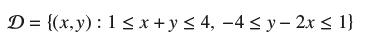 D = {(x,y): 1  x+y 4, -4  y- 2x  1}