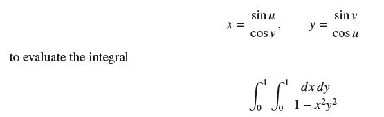 to evaluate the integral X = sin u COS V y = sin v COS U dx dy 1-xy