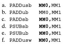 a. PADDusb b. PADDub PADDsb PSUBSb e. PSUBub f. C. c. d. PADDusw MMO, MM1 MMO, MM1 MMO, MM1 MMO, MM1 MMO, MM1