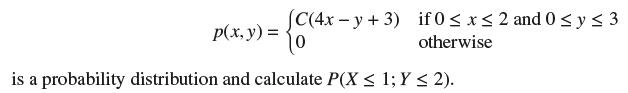 p(x, y) = (C(4x-y+3) if0  x  2 and 0  y  3 otherwise 0 is a probability distribution and calculate P(X  1; Y 