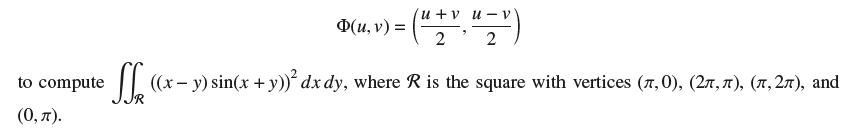 + D(u, v (u, v) = (u 2 v u 2 v) to compute (0, ). = ((x - y) sin(x + y)) dx dy, where R is the square with