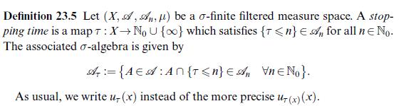 Definition 23.5 Let (X, A, An, ) be a o-finite filtered measure space. A stop- ping time is a map 7: XNo U