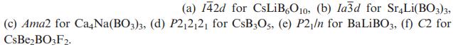(a) 142d for CsLiB6O10, (b) la3d for Sr4Li(BO3)3, (c) Ama2 for Ca4Na(BO3)3, (d) P21212 for CsB3O5, (e) P2