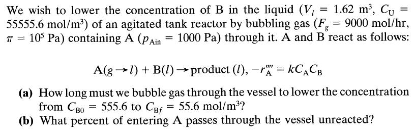 = We wish to lower the concentration of B in the liquid (V, 1.62 m, Cu = 55555.6 mol/m) of an agitated tank