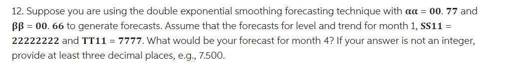 12. Suppose you are using the double exponential smoothing forecasting technique with a = 00. 77 and BB = 00.