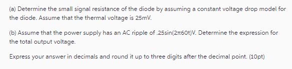 (a) Determine the small signal resistance of the diode by assuming a constant voltage drop model for the