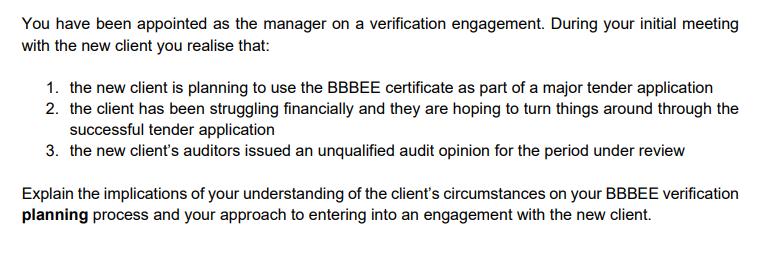 You have been appointed as the manager on a verification engagement. During your initial meeting with the new