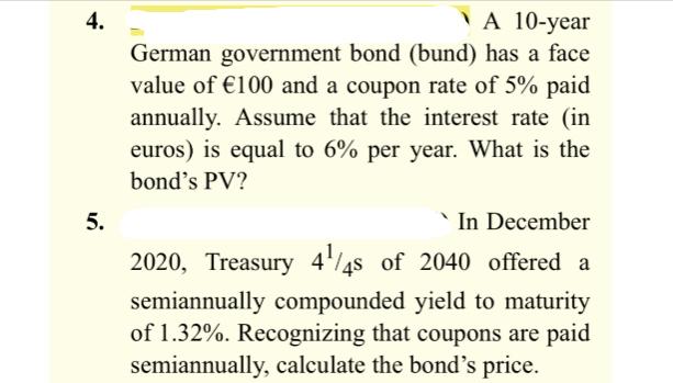4. 5. A 10-year German government bond (bund) has a face value of 100 and a coupon rate of 5% paid annually.