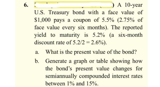 6.  ) A 10-year U.S. Treasury bond with a face value of $1,000 pays a coupon of 5.5% (2.75% of face value
