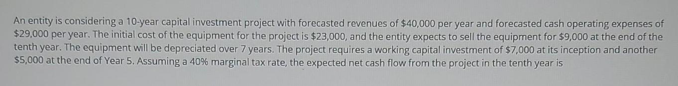 An entity is considering a 10-year capital investment project with forecasted revenues of $40,000 per year