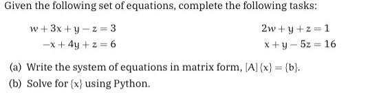 Given the following set of equations, complete the following tasks: w+3x+y=z= 3 2w+y+z=1 x+y 5z = 16