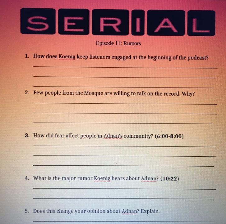 SERIAL Episode 11: Rumors 1. How does Koenig keep listeners engaged at the beginning of the podcast? 2. Few