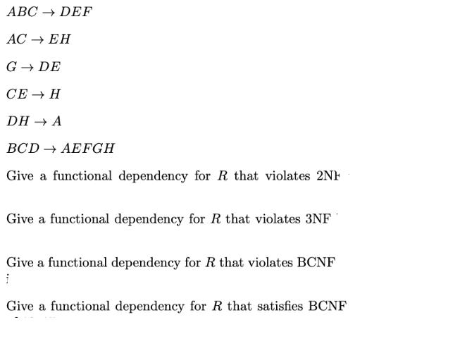 ABC  DEF AC  EH G DE CE  H DH  A BCD AEFGH Give a functional dependency for R that violates 2NF Give a