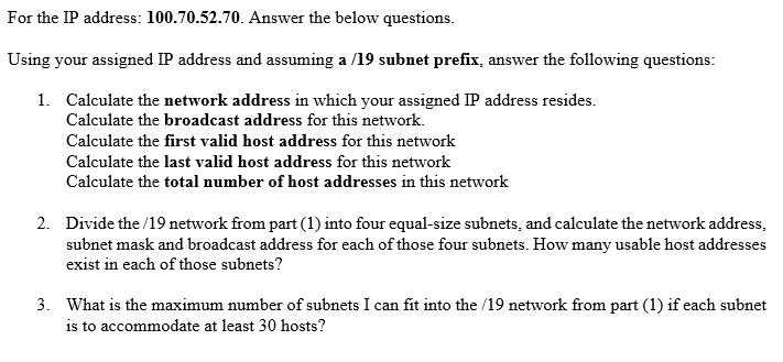 For the IP address: 100.70.52.70. Answer the below questions. Using your assigned IP address and assuming a