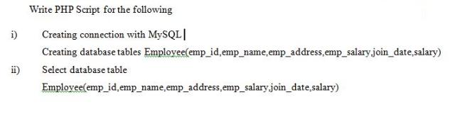 i) ii) Write PHP Script for the following Creating connection with MySQL | Creating database tables Select