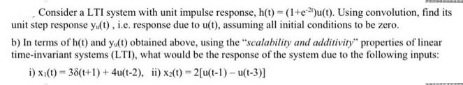 Consider a LTI system with unit impulse response, h(t)= (1+e)u(t). Using convolution, find its unit step