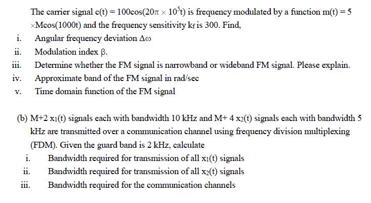 i. ii. iii. iv. V. The carrier signal c(t) = 100cos(20 x 10't) is frequency modulated by a function m(t) = 5
