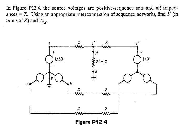 In Figure P12.4, the source voltages are positive-sequence sets and all imped- ances = Z. Using an