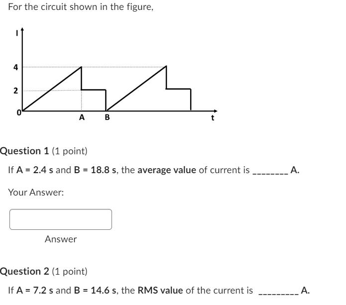 For the circuit shown in the figure, 4 2 0 A B Question 1 (1 point) If A = 2.4 s and B = 18.8 s, the average