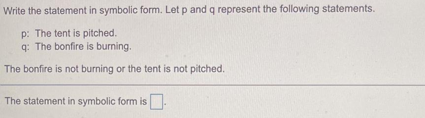 Write the statement in symbolic form. Let p and q represent the following statements. p: The tent is pitched.